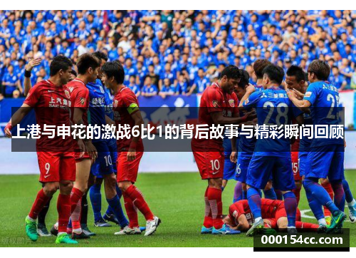 上港与申花的激战6比1的背后故事与精彩瞬间回顾