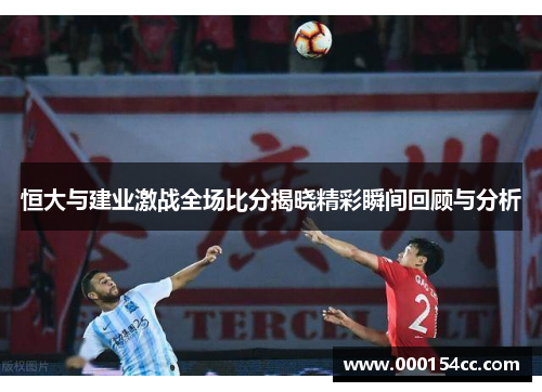 恒大与建业激战全场比分揭晓精彩瞬间回顾与分析