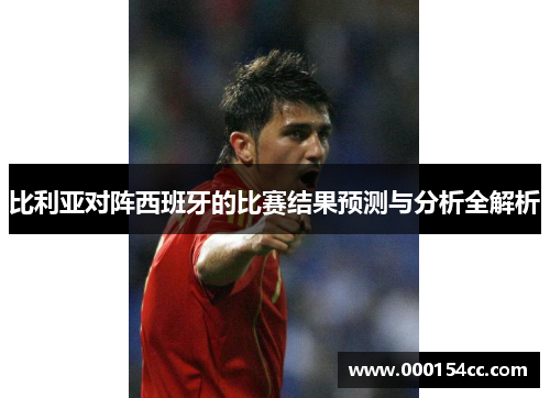 比利亚对阵西班牙的比赛结果预测与分析全解析