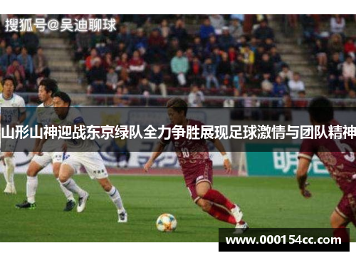 山形山神迎战东京绿队全力争胜展现足球激情与团队精神