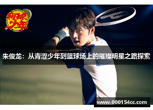 朱俊龙：从青涩少年到篮球场上的璀璨明星之路探索